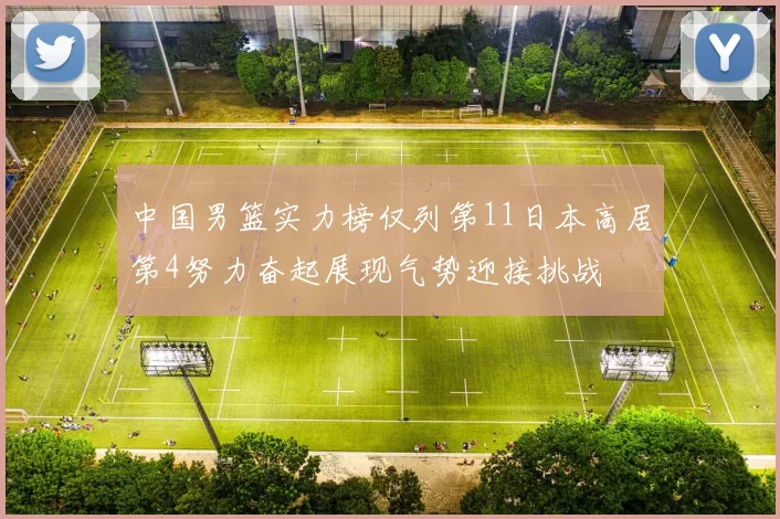 中国男篮实力榜仅列第11日本高居第4努力奋起展现气势迎接挑战