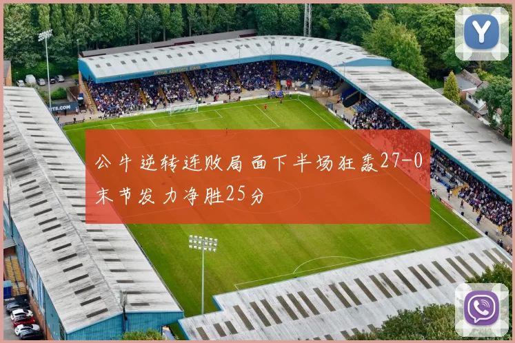 公牛逆转连败局面下半场狂轰27-0末节发力净胜25分